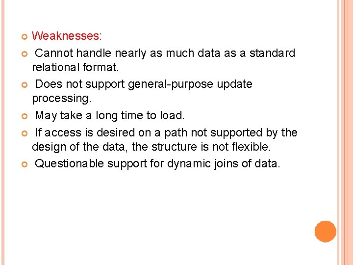 Weaknesses: Cannot handle nearly as much data as a standard relational format. Does not