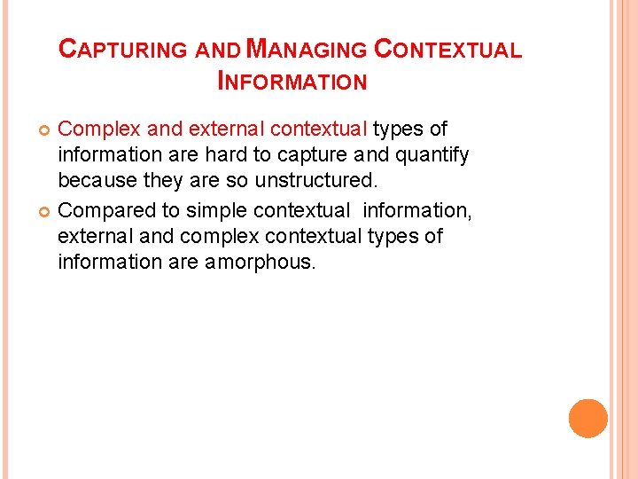 CAPTURING AND MANAGING CONTEXTUAL INFORMATION Complex and external contextual types of information are hard