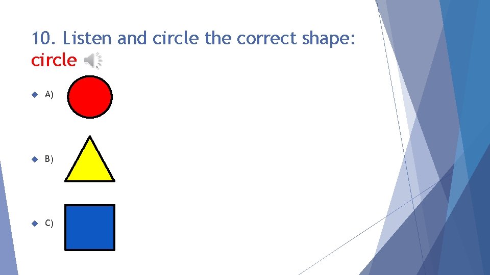 10. Listen and circle the correct shape: circle A) B) C) 