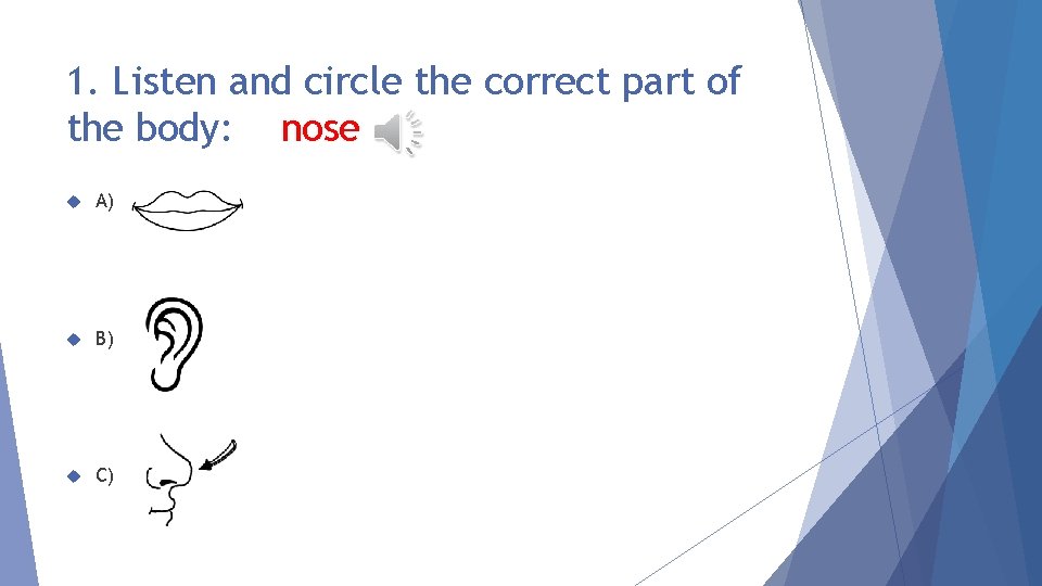 1. Listen and circle the correct part of the body: nose A) B) C)