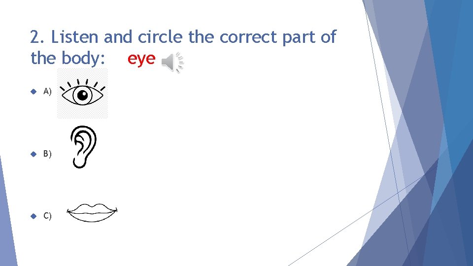 2. Listen and circle the correct part of the body: eye A) B) C)