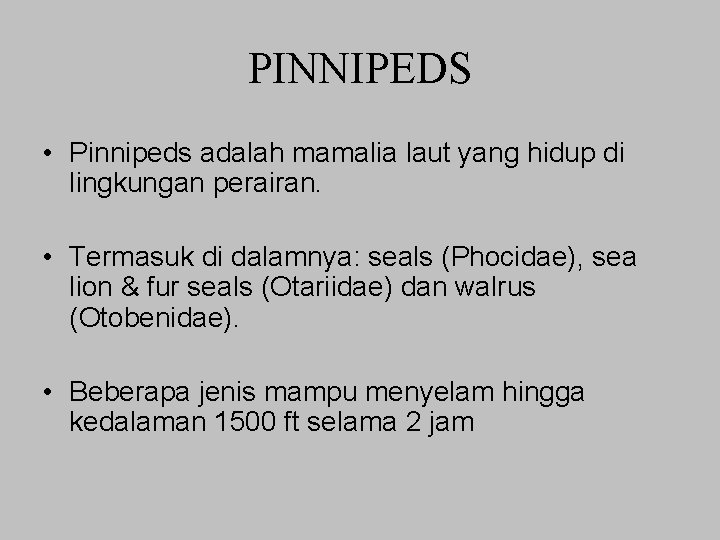 PINNIPEDS • Pinnipeds adalah mamalia laut yang hidup di lingkungan perairan. • Termasuk di