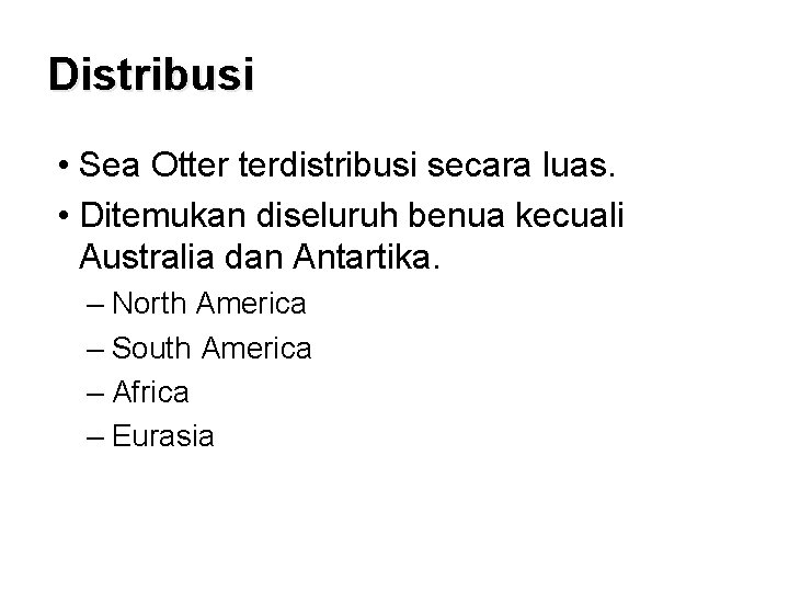 Distribusi • Sea Otter terdistribusi secara luas. • Ditemukan diseluruh benua kecuali Australia dan