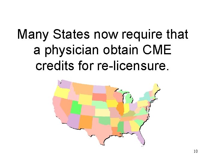 Many States now require that a physician obtain CME credits for re-licensure. 10 