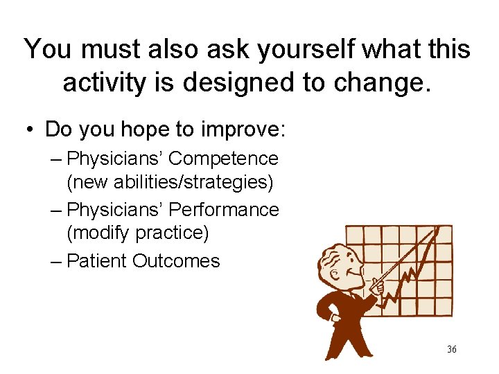 You must also ask yourself what this activity is designed to change. • Do