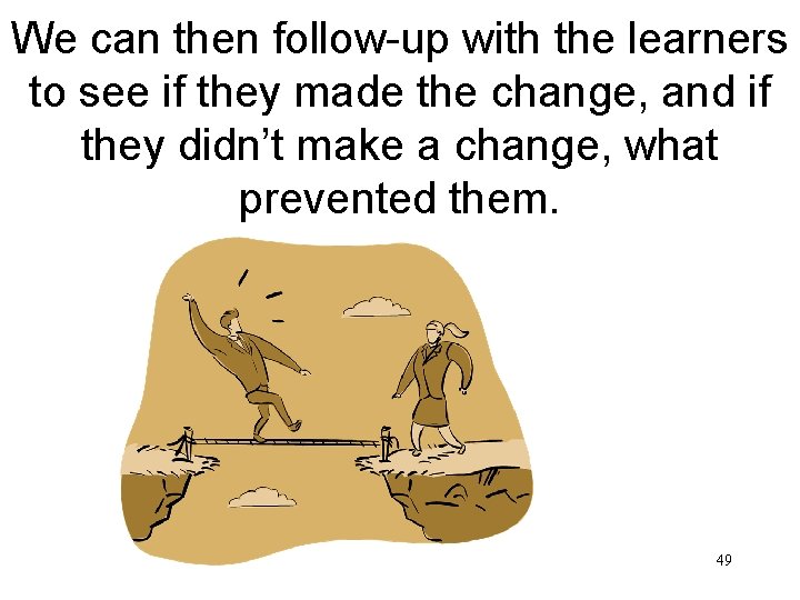 We can then follow-up with the learners to see if they made the change,