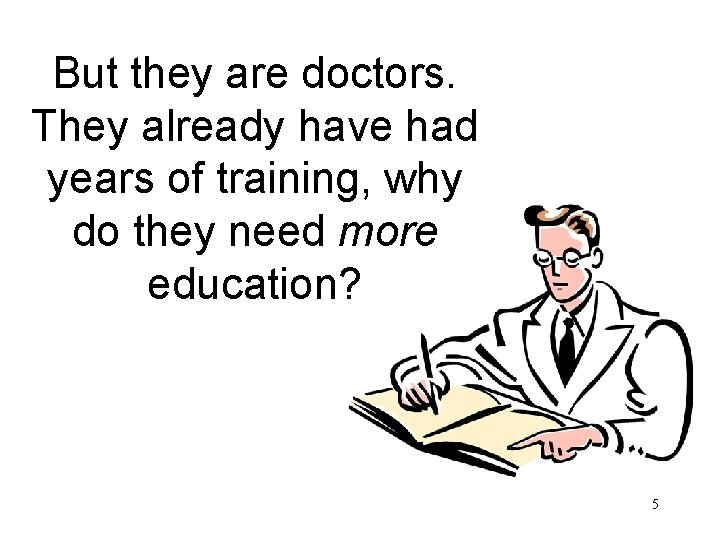 But they are doctors. They already have had years of training, why do they