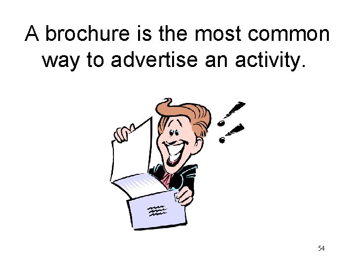  A brochure is the most common way to advertise an activity. 54 