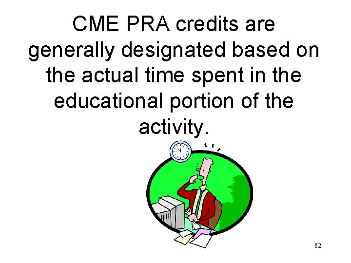 CME PRA credits are generally designated based on the actual time spent in the