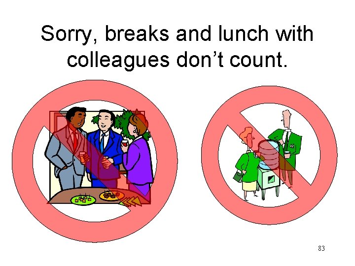 Sorry, breaks and lunch with colleagues don’t count. 83 