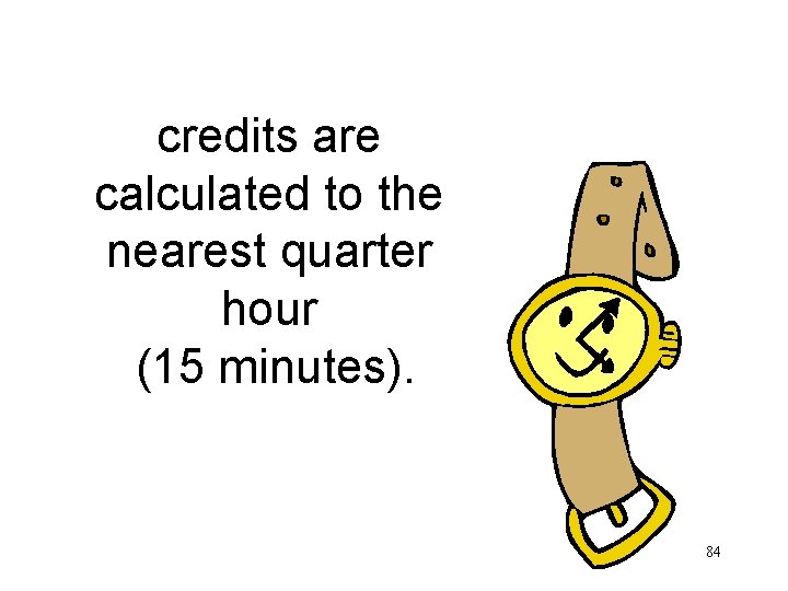 credits are calculated to the nearest quarter hour (15 minutes). 84 