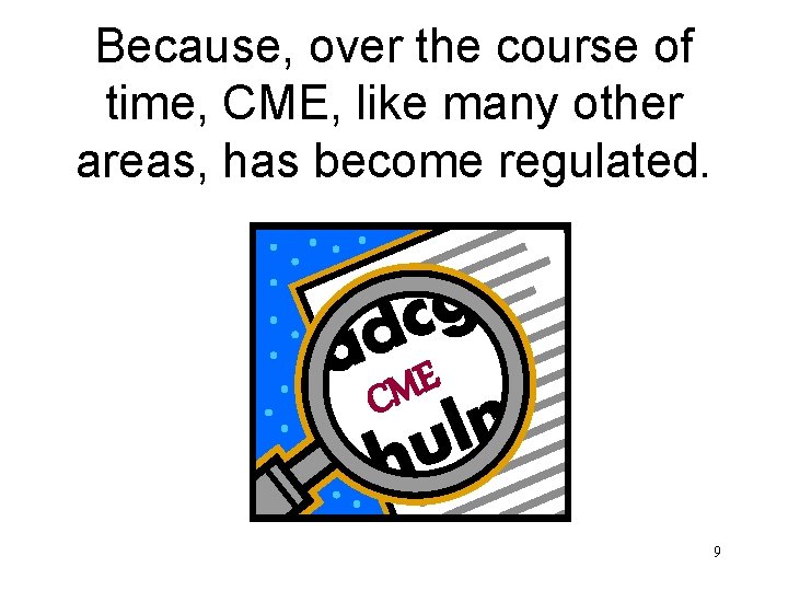 Because, over the course of time, CME, like many other areas, has become regulated.