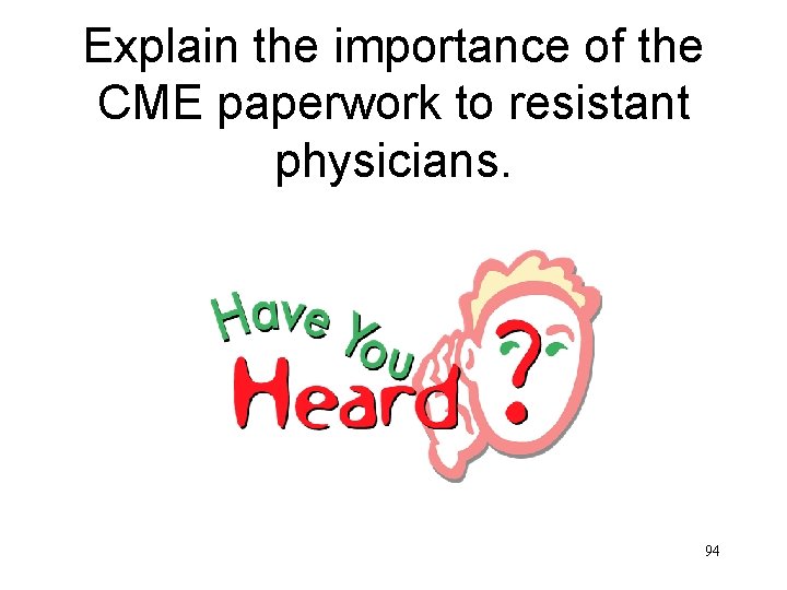 Explain the importance of the CME paperwork to resistant physicians. 94 