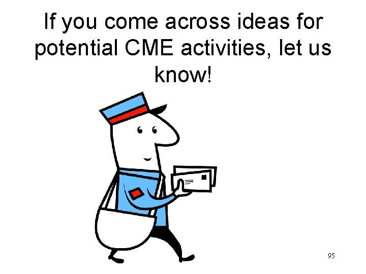 If you come across ideas for potential CME activities, let us know! 95 