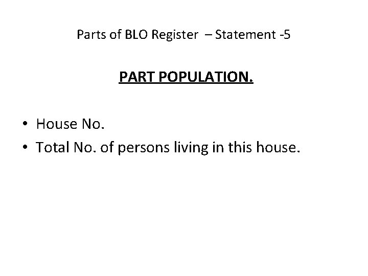 Parts of BLO Register – Statement -5 PART POPULATION. • House No. • Total