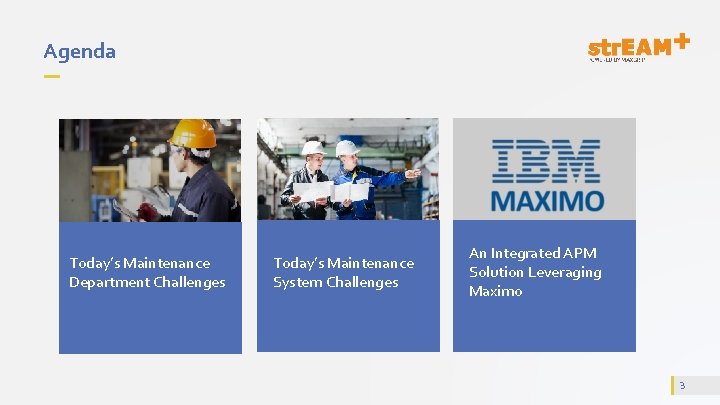 Agenda Today’s Maintenance Department Challenges Today’s Maintenance System Challenges An Integrated APM Solution Leveraging