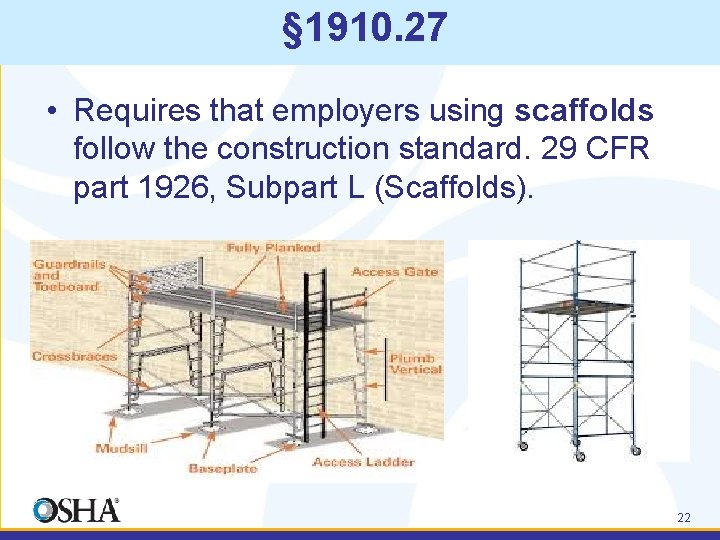§ 1910. 27 • Requires that employers using scaffolds follow the construction standard. 29