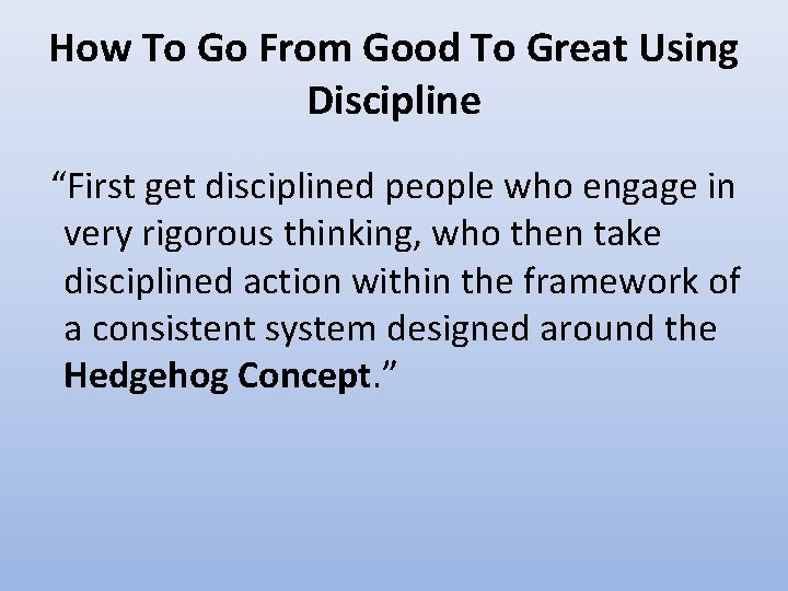 How To Go From Good To Great Using Discipline “First get disciplined people who How To Go From Good To Great Using Discipline “First get disciplined people who