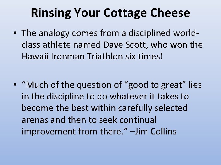 Rinsing Your Cottage Cheese • The analogy comes from a disciplined worldclass athlete named Rinsing Your Cottage Cheese • The analogy comes from a disciplined worldclass athlete named