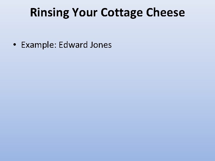 Rinsing Your Cottage Cheese • Example: Edward Jones Rinsing Your Cottage Cheese • Example: Edward Jones