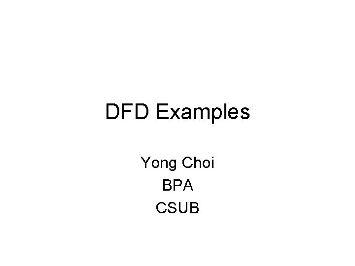 DFD Examples Yong Choi BPA CSUB 