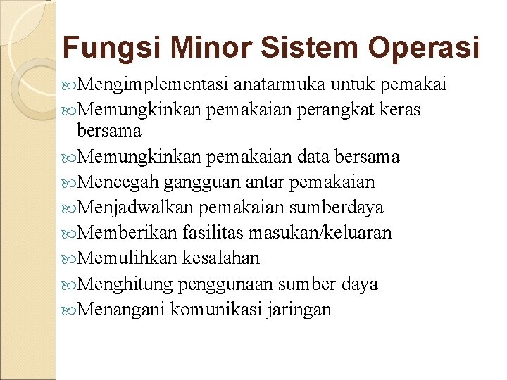 Fungsi Minor Sistem Operasi Mengimplementasi anatarmuka untuk pemakai Memungkinkan pemakaian perangkat keras bersama Memungkinkan