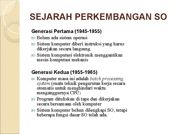 SEJARAH PERKEMBANGAN SO Generasi Pertama (1945 -1955) Belum ada sistem operasi Sistem komputer diberi