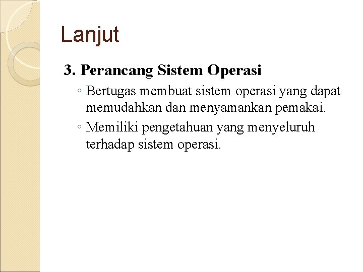 Lanjut 3. Perancang Sistem Operasi ◦ Bertugas membuat sistem operasi yang dapat memudahkan dan