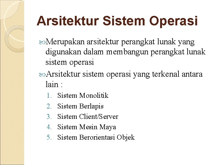 Arsitektur Sistem Operasi Merupakan arsitektur perangkat lunak yang digunakan dalam membangun perangkat lunak sistem