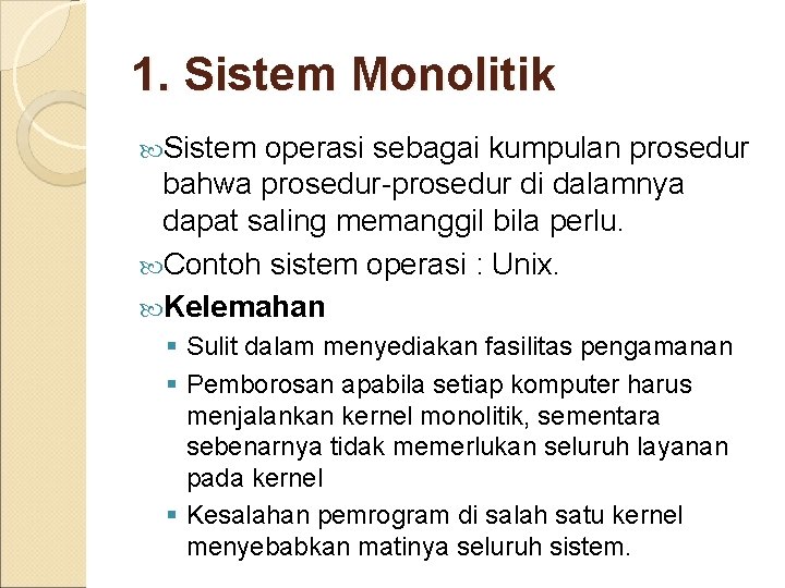 1. Sistem Monolitik Sistem operasi sebagai kumpulan prosedur bahwa prosedur-prosedur di dalamnya dapat saling