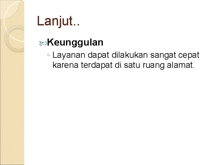 Lanjut. . Keunggulan ◦ Layanan dapat dilakukan sangat cepat karena terdapat di satu ruang