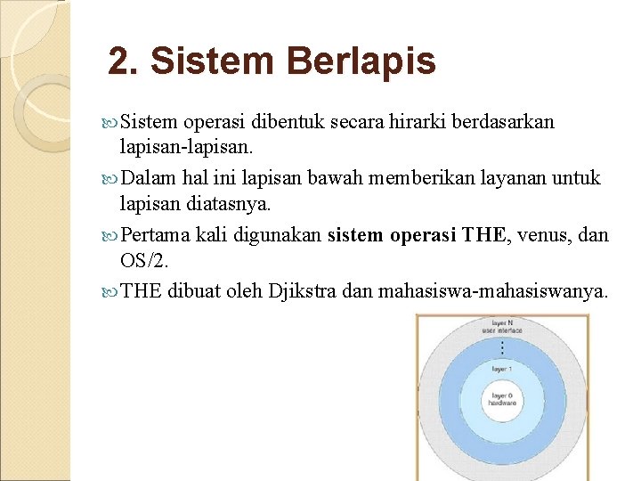 2. Sistem Berlapis Sistem operasi dibentuk secara hirarki berdasarkan lapisan-lapisan. Dalam hal ini lapisan