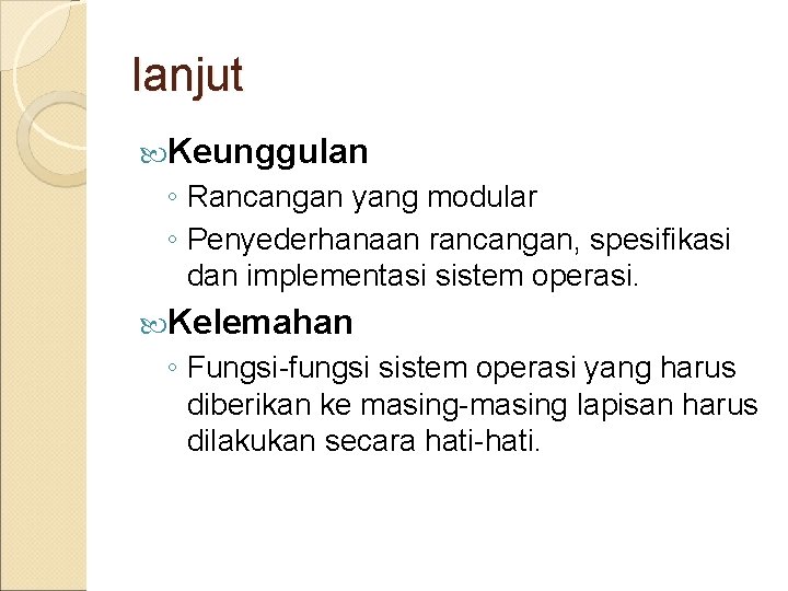 lanjut Keunggulan ◦ Rancangan yang modular ◦ Penyederhanaan rancangan, spesifikasi dan implementasi sistem operasi.