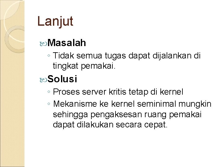 Lanjut Masalah ◦ Tidak semua tugas dapat dijalankan di tingkat pemakai. Solusi ◦ Proses