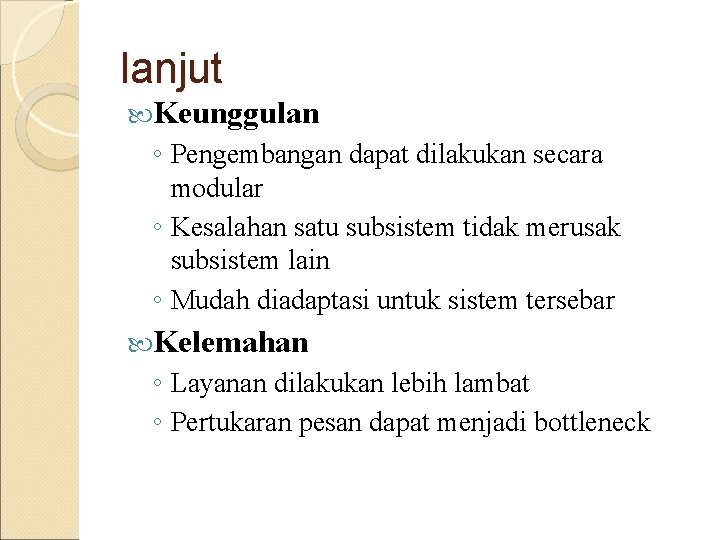 lanjut Keunggulan ◦ Pengembangan dapat dilakukan secara modular ◦ Kesalahan satu subsistem tidak merusak
