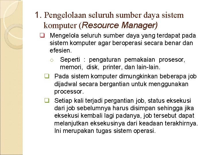 1. Pengelolaan seluruh sumber daya sistem komputer (Resource Manager) q Mengelola seluruh sumber daya