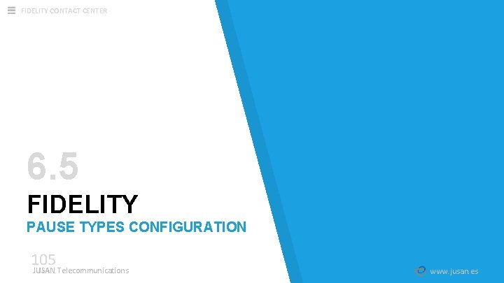 FIDELITY CONTACT CENTER 6. 5 FIDELITY PAUSE TYPES CONFIGURATION 105 JUSAN Telecommunications www. jusan. FIDELITY CONTACT CENTER 6. 5 FIDELITY PAUSE TYPES CONFIGURATION 105 JUSAN Telecommunications www. jusan.