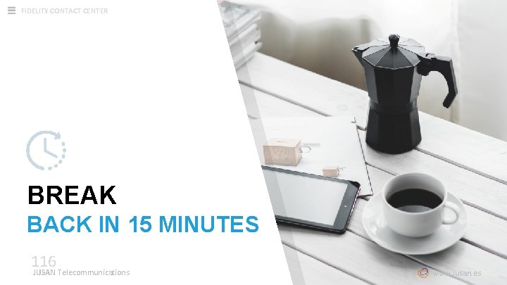 FIDELITY CONTACT CENTER BREAK BACK IN 15 MINUTES 116 JUSAN Telecommunications www. jusan. es FIDELITY CONTACT CENTER BREAK BACK IN 15 MINUTES 116 JUSAN Telecommunications www. jusan. es