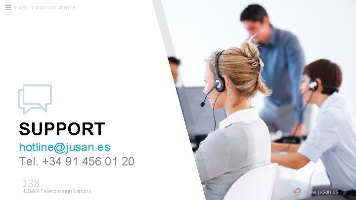 FIDELITY CONTACT CENTER SUPPORT hotline@jusan. es Tel. +34 91 456 01 20 138 JUSAN FIDELITY CONTACT CENTER SUPPORT hotline@jusan. es Tel. +34 91 456 01 20 138 JUSAN