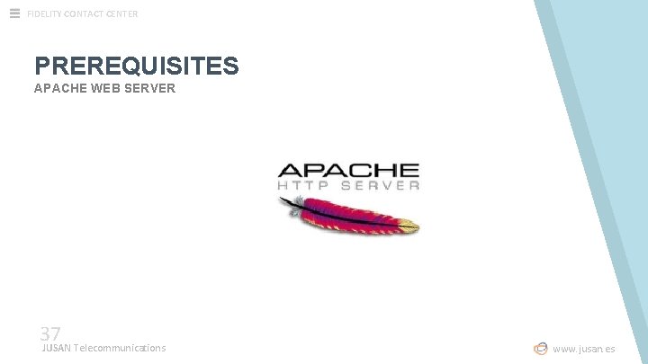FIDELITY CONTACT CENTER PREREQUISITES APACHE WEB SERVER 37 JUSAN Telecommunications www. jusan. es FIDELITY CONTACT CENTER PREREQUISITES APACHE WEB SERVER 37 JUSAN Telecommunications www. jusan. es