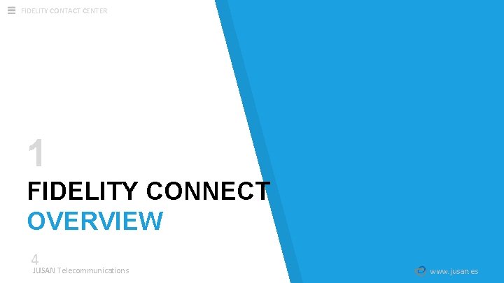 FIDELITY CONTACT CENTER 1 FIDELITY CONNECT OVERVIEW 4 JUSAN Telecommunications www. jusan. es FIDELITY CONTACT CENTER 1 FIDELITY CONNECT OVERVIEW 4 JUSAN Telecommunications www. jusan. es