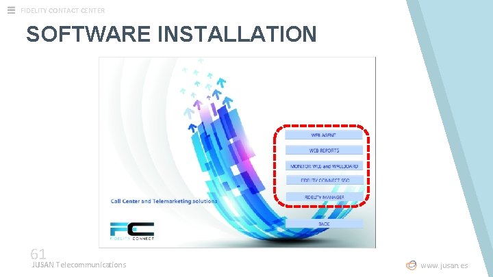 FIDELITY CONTACT CENTER SOFTWARE INSTALLATION 61 JUSAN Telecommunications www. jusan. es FIDELITY CONTACT CENTER SOFTWARE INSTALLATION 61 JUSAN Telecommunications www. jusan. es