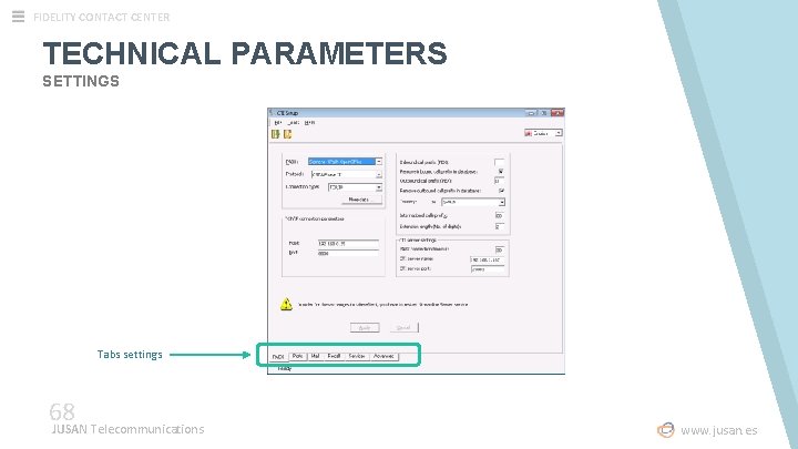 FIDELITY CONTACT CENTER TECHNICAL PARAMETERS SETTINGS Tabs settings 68 JUSAN Telecommunications www. jusan. es FIDELITY CONTACT CENTER TECHNICAL PARAMETERS SETTINGS Tabs settings 68 JUSAN Telecommunications www. jusan. es