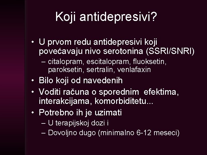 Koji antidepresivi? • U prvom redu antidepresivi koji povećavaju nivo serotonina (SSRI/SNRI) – citalopram,