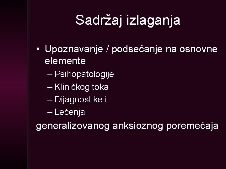 Sadržaj izlaganja • Upoznavanje / podsećanje na osnovne elemente – Psihopatologije – Kliničkog toka