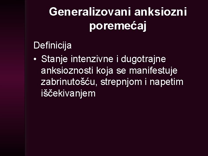 Generalizovani anksiozni poremećaj Definicija • Stanje intenzivne i dugotrajne anksioznosti koja se manifestuje zabrinutošću,