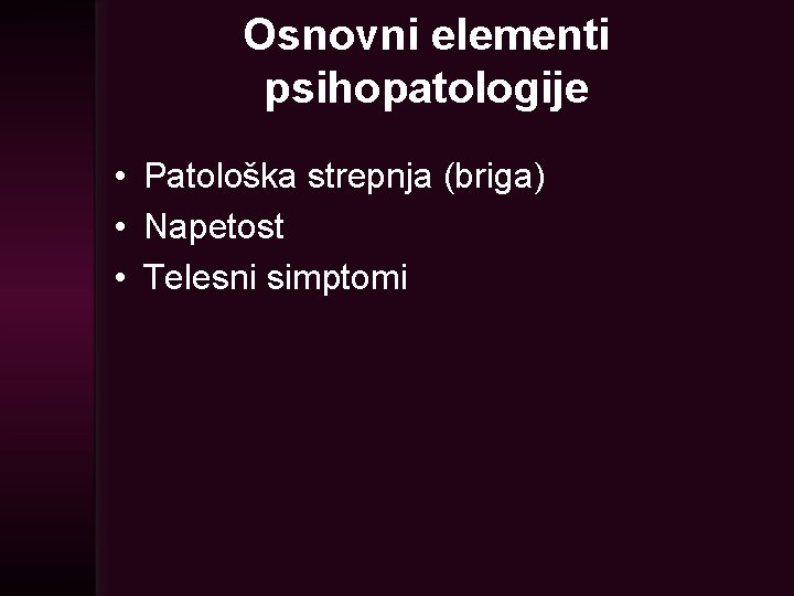 Osnovni elementi psihopatologije • Patološka strepnja (briga) • Napetost • Telesni simptomi 