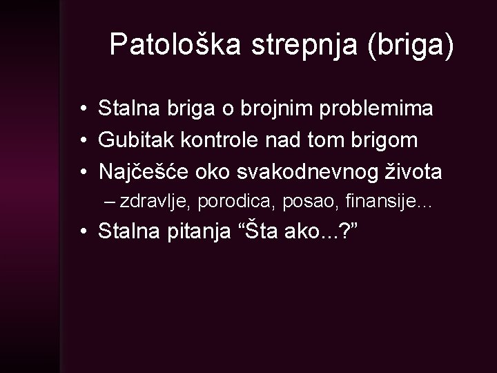 Patološka strepnja (briga) • Stalna briga o brojnim problemima • Gubitak kontrole nad tom