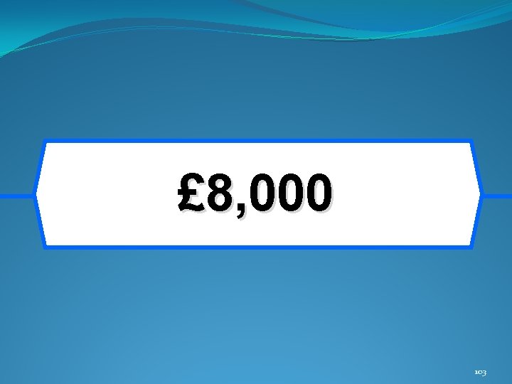£ 8, 000 103 £ 8, 000 103