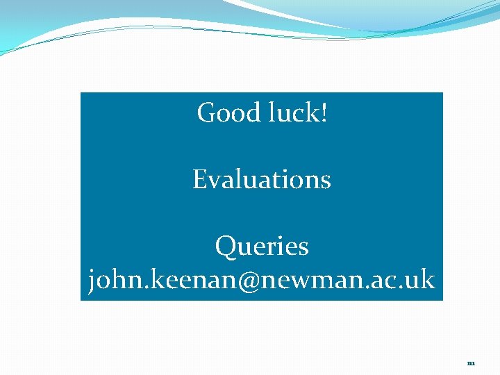 Good luck! Evaluations Queries john. keenan@newman. ac. uk 111 Good luck! Evaluations Queries john. keenan@newman. ac. uk 111